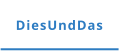 DiesUndDas